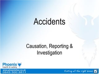 Accidents
Causation, Reporting &
Investigation
 