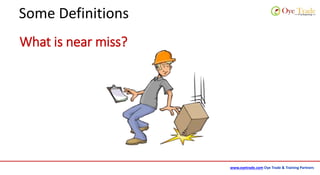 www.oyetrade.com Oye Trade & Training Partners
Some Definitions
What is near miss?
 