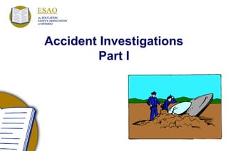 1
Accident Investigations
Part I
 