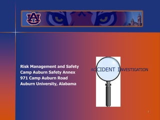 Risk Management and Safety
Camp Auburn Safety Annex
971 Camp Auburn Road
Auburn University, Alabama
AC CIDENT
1
I NVESTIGATION
 