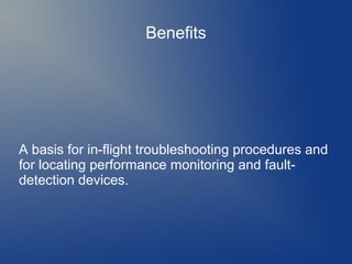 Benefits

A basis for in-flight troubleshooting procedures and
for locating performance monitoring and faultdetection devices.

 