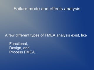 Failure mode and effects analysis

A few different types of FMEA analysis exist, like
Functional,
Design, and
Process FMEA.

 