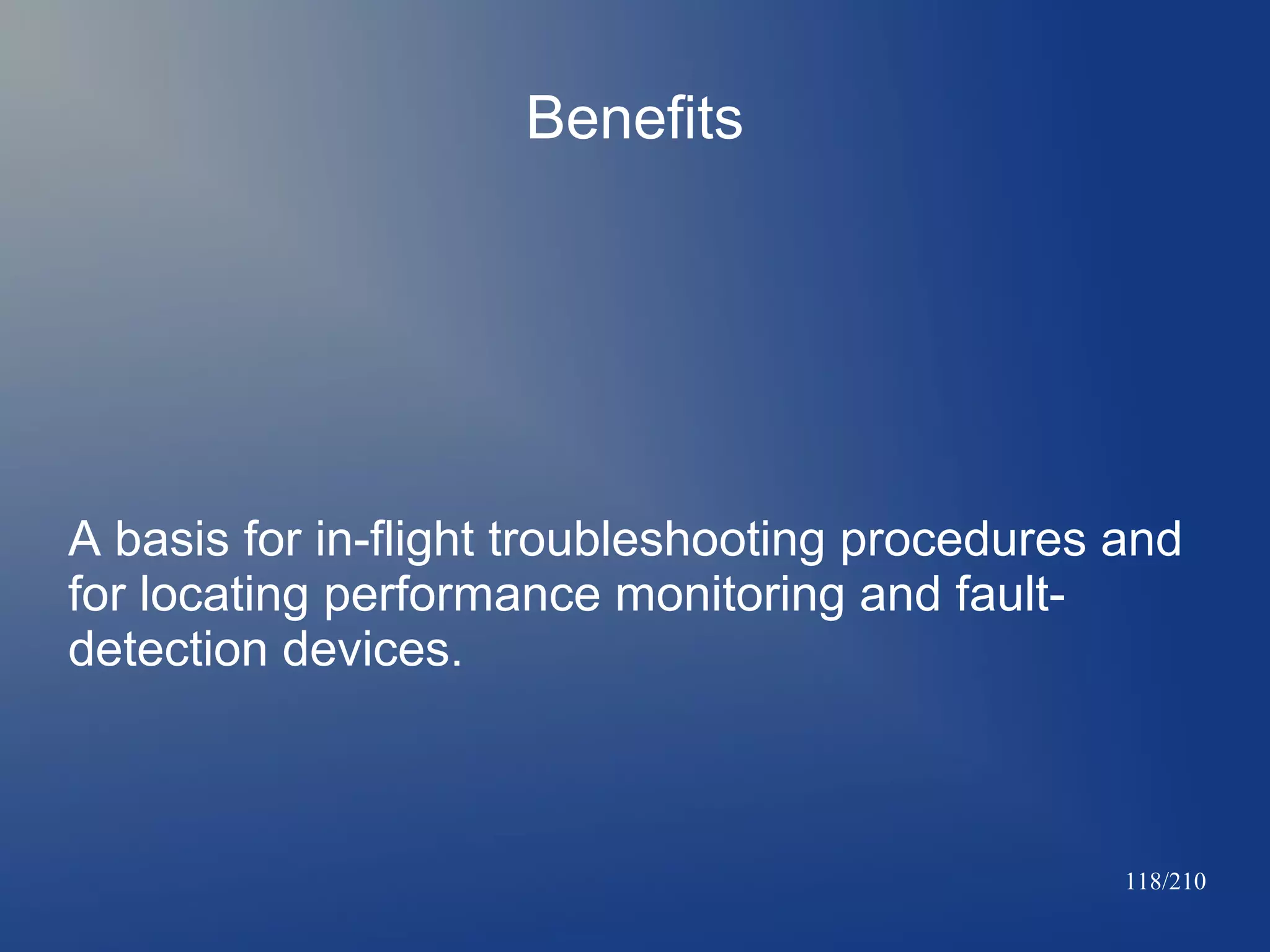 Benefits

A basis for in-flight troubleshooting procedures and
for locating performance monitoring and faultdetection devices.

118/210

 