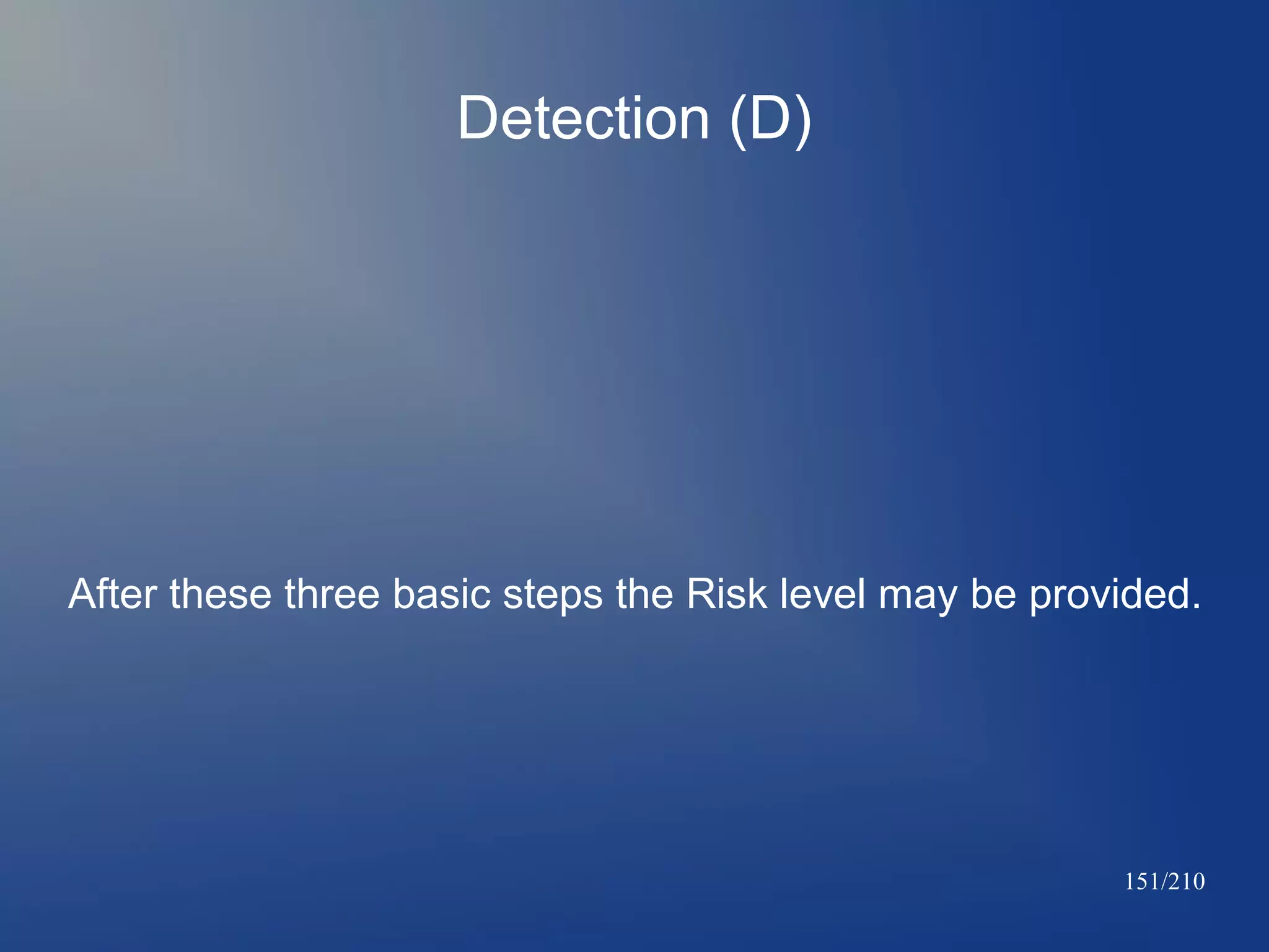 Detection (D)

After these three basic steps the Risk level may be provided.

151/210

 