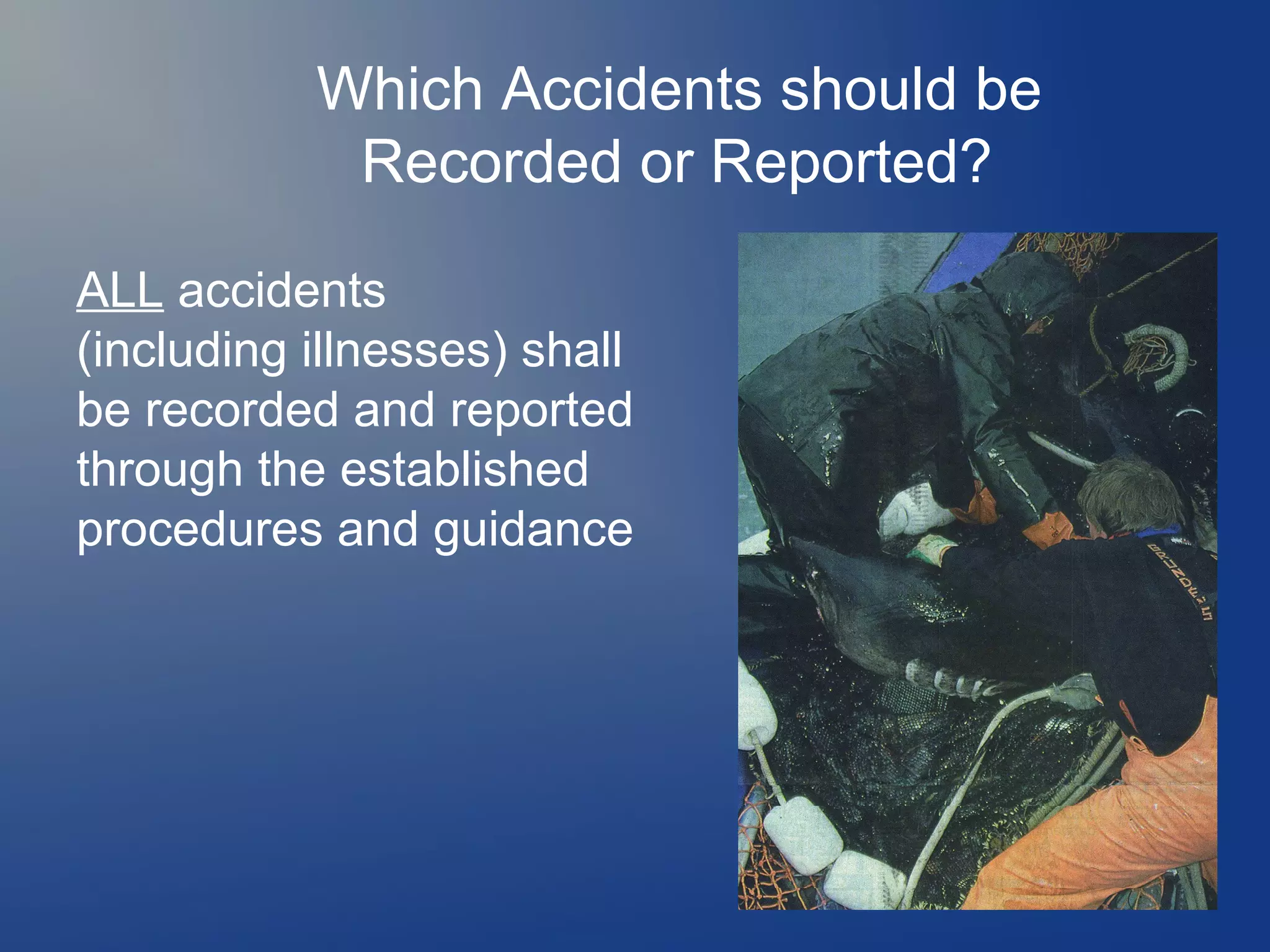Which Accidents should be
Recorded or Reported?
ALL accidents
(including illnesses) shall
be recorded and reported
through the established
procedures and guidance

30/210

 
