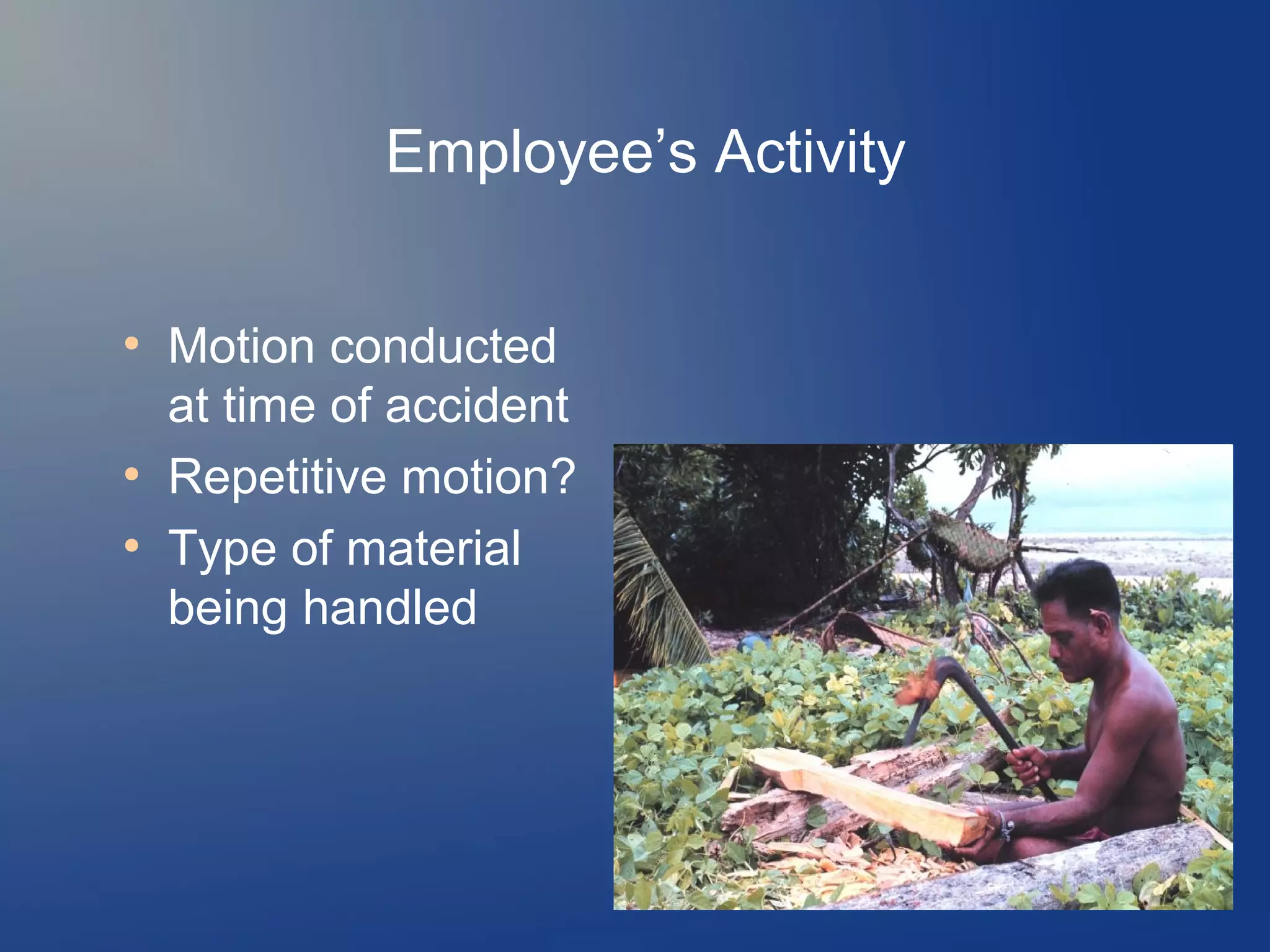 Employee’s Activity
●

●
●

Motion conducted
at time of accident
Repetitive motion?
Type of material
being handled

56/210

 