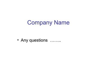 Company Name
• Any questions ……..
 