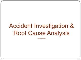 Accident Investigation &Root Cause AnalysisSteve Madsen 