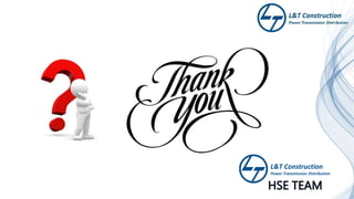 L&T Construction
Power Transmission Distribution
HSE TEAM
 