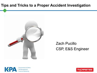 Tips and Tricks to a Proper Accident Investigation
Zach Pucillo
CSP, E&S Engineer
 