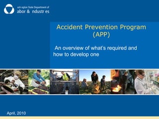 Accident Prevention Program
(APP)
An overview of what’s required and
how to develop one
April, 2010
 