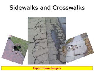 Sidewalks and Crosswalks
Report these dangers
 