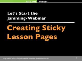 Let’s Start the  Jam Session/Webinar   Creating Sticky Lesson Pages   