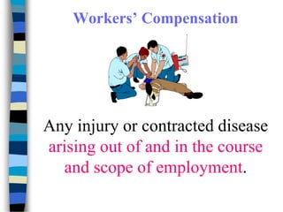Workers’ Compensation
Any injury or contracted disease
arising out of and in the course
and scope of employment.
 