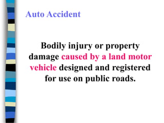 Auto Accident
Bodily injury or property
damage caused by a land motor
vehicle designed and registered
for use on public roads.
 