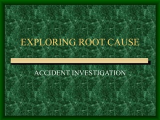 EXPLORING ROOT CAUSE ACCIDENT INVESTIGATION 