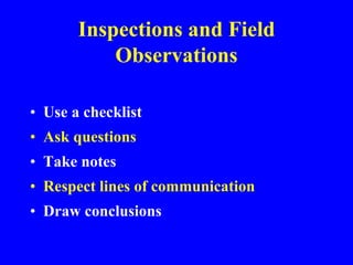 Inspections and Field
Observations
• Use a checklist
• Ask questions
• Take notes
• Respect lines of communication
• Draw conclusions
 