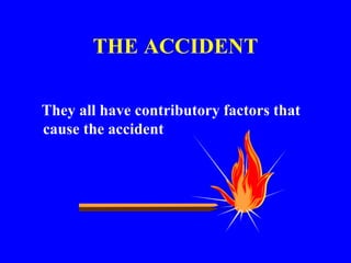 THE ACCIDENT
They all have contributory factors that
cause the accident
 
