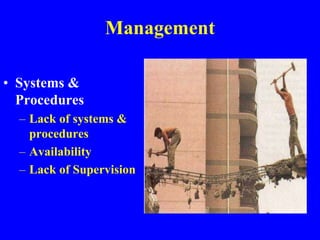 Management
• Systems &
Procedures
– Lack of systems &
procedures
– Availability
– Lack of Supervision
 