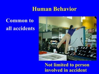 Human Behavior
Common to
all accidents
Not limited to person
involved in accident
 