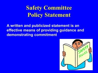 Safety Committee
Policy Statement
A written and publicized statement is an
effective means of providing guidance and
demonstrating commitment
 