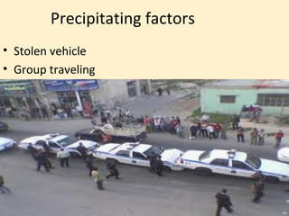 Precipitating factors
• Stolen vehicle
• Group traveling
 