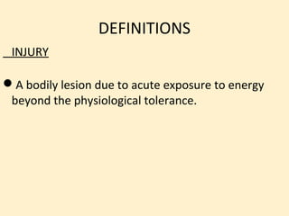 DEFINITIONS
 INJURY

A bodily lesion due to acute exposure to energy
 beyond the physiological tolerance.
 