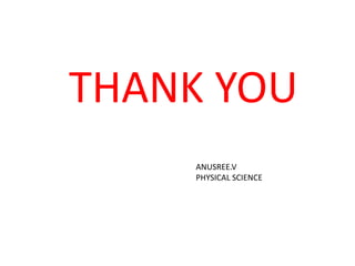 THANK YOU
ANUSREE.V
PHYSICAL SCIENCE
 