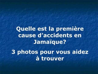 Quelle est la première cause d’accidents en Jamaïque? 3 photos pour vous aidez à trouver 