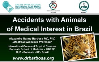 Alexandre Naime Barbosa MD, PhD
Infectious Diseases Professor
International Course of Tropical Diseases
Botucatu School of Medicine - UNESP
2015 - Botucatu - SP - Brazil
 