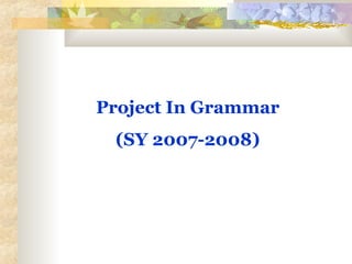 Project In Grammar (SY 2007-2008) 