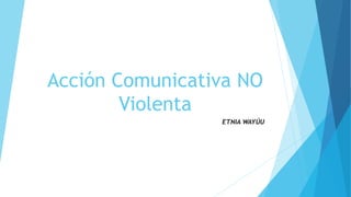 Acción Comunicativa NO
Violenta
ETNIA WAYÚU
 