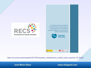 José María Olayo olayo.blogspot.com
https://recs.es/wp-content/uploads/2017/05/documento_estandarizacion_modelo_buenas_practicas_50_50.pdf
 