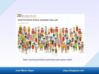 José María Olayo olayo.blogspot.com
https://portal.guiasalud.es/participar-para-ganar-salud/
 