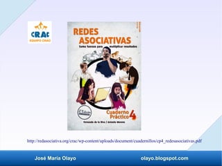 José María Olayo olayo.blogspot.com
http://redasociativa.org/crac/wp-content/uploads/document/cuadernillos/cp4_redesasociativas.pdf
 