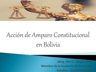 Abog. Alan E. Vargas Lima
Miembro de la Academia Boliviana de
Estudios Constitucionales
 