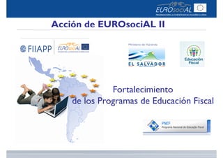 Acción de EUROsociAL II
Fortalecimiento
de los Programas de Educación Fiscal
 