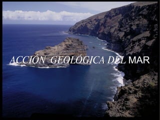 ACCIÓN  GEOLÓGICA DEL  MAR 