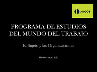 PROGRAMA DE ESTUDIOS
DEL MUNDO DEL TRABAJO
   El Sujeto y las Organizaciones

            Llano Grande. 2012
 