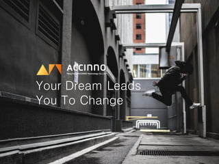 Your Dream Leads
You To Change
 