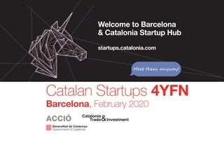 Catalan Startups 4YFN
Barcelona, February 2020
Welcome to Barcelona
& Catalonia Startup Hub
startups.catalonia.com
Meet them anyway!
 