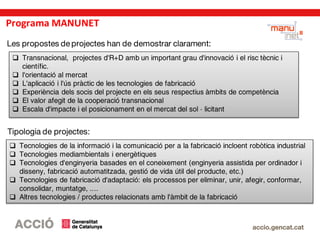 Programa MANUNET
• Convocatòria2015:OBERTAFASE INTERNACIONAL
http://www.manunet.net/
• Finançamentpart catalanadels projec...