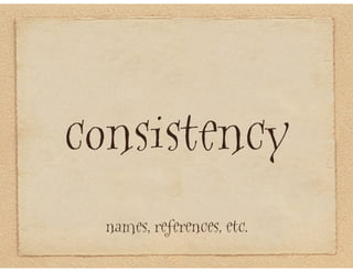 consistency
  names, references, etc.
 