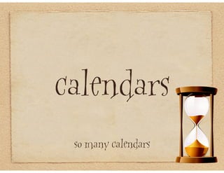calendars
 so many calendars
 