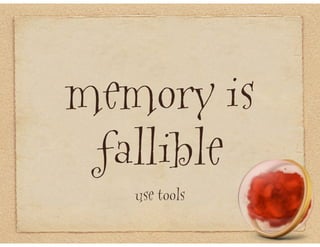 memory is
 fallible
   use tools
 