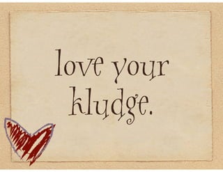 love your
 kludge.
 