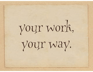 your work,
your way.
 