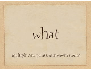 what
multiple view points. interwoven stories.
 