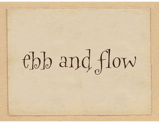 ebb and flow
 