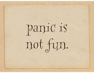 panic is
not fun.
 